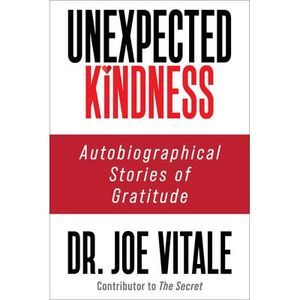 Unexpected Kindness: Autobiographical Stories of Gratitude -- Joe Vitale